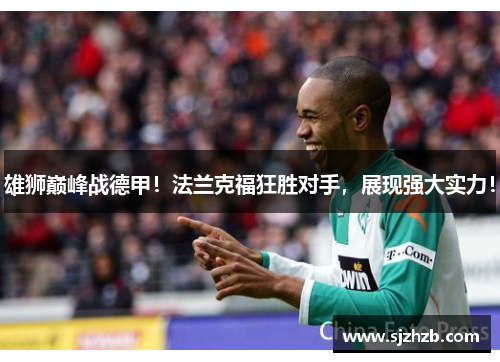 雄狮巅峰战德甲！法兰克福狂胜对手，展现强大实力！