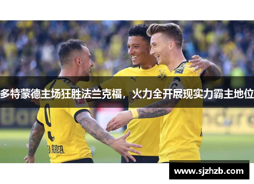 多特蒙德主场狂胜法兰克福，火力全开展现实力霸主地位