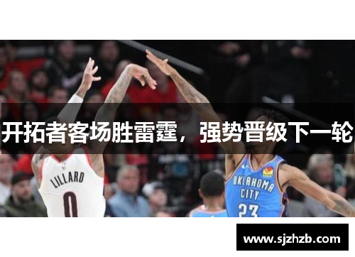 开拓者客场胜雷霆，强势晋级下一轮