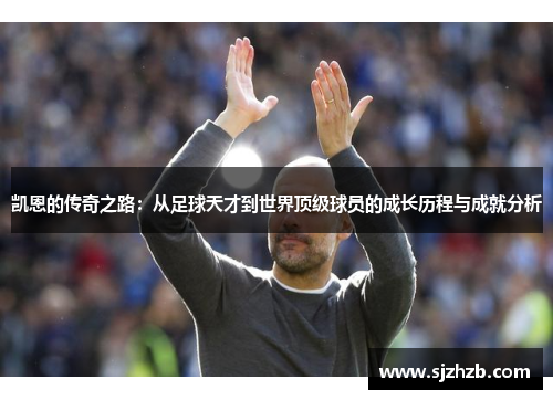 凯恩的传奇之路：从足球天才到世界顶级球员的成长历程与成就分析