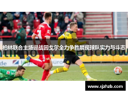 柏林联合主场迎战因戈尔全力争胜展现球队实力与斗志